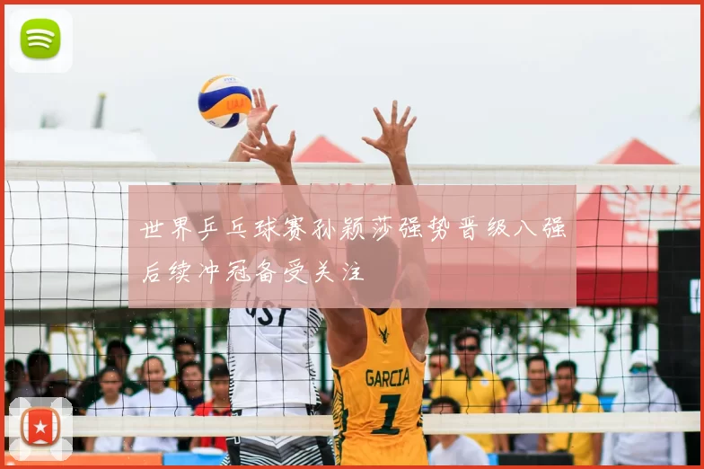 世界乒乓球赛孙颖莎强势晋级八强后续冲冠备受关注