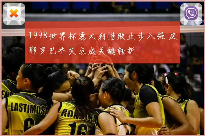 1998世界杯意大利惜败止步八强 皮耶罗巴乔失点成关键转折