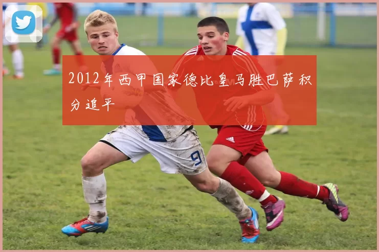 2012年西甲国家德比皇马胜巴萨积分追平