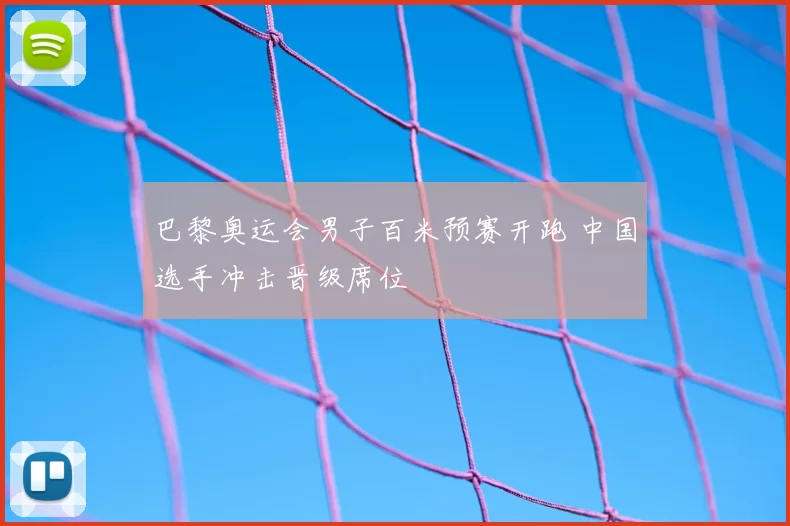 巴黎奥运会男子百米预赛开跑 中国选手冲击晋级席位