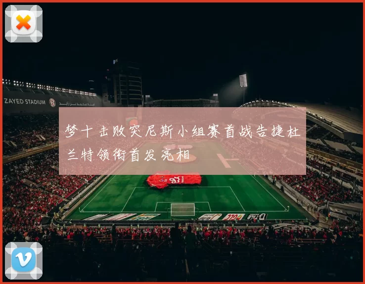 梦十击败突尼斯小组赛首战告捷杜兰特领衔首发亮相
