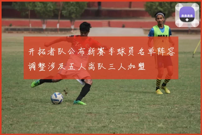 开拓者队公布新赛季球员名单阵容调整涉及五人离队三人加盟