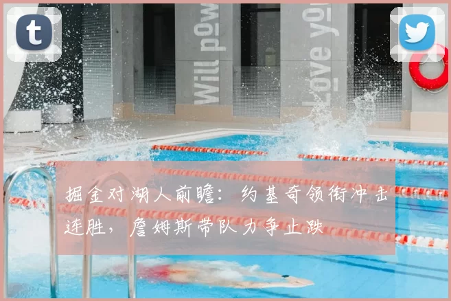 掘金对湖人前瞻：约基奇领衔冲击连胜，詹姆斯带队力争止跌