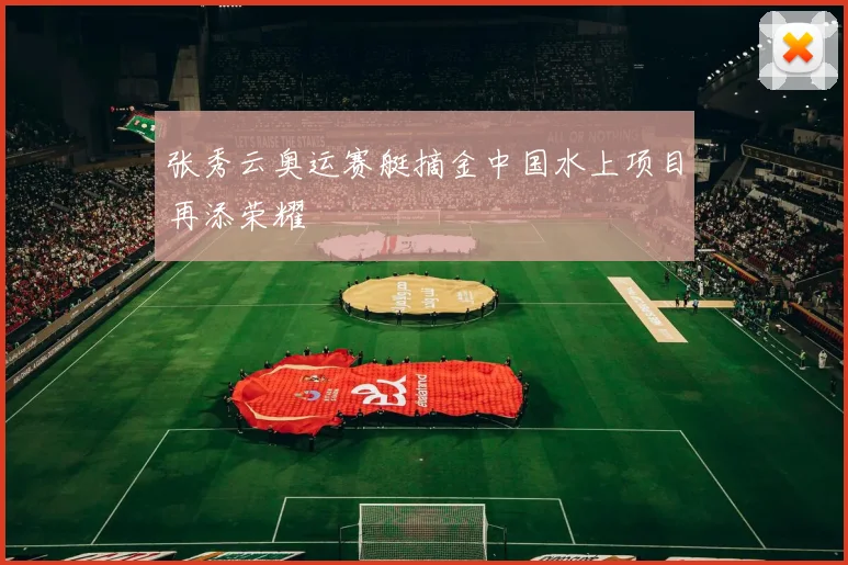 张秀云奥运赛艇摘金中国水上项目再添荣耀