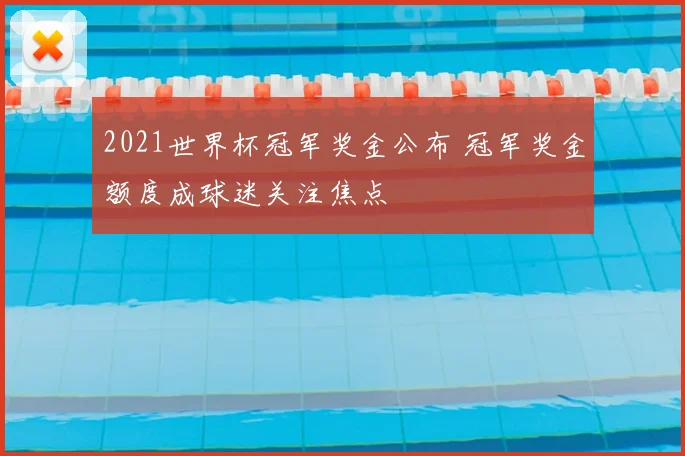 2021世界杯冠军奖金公布 冠军奖金额度成球迷关注焦点